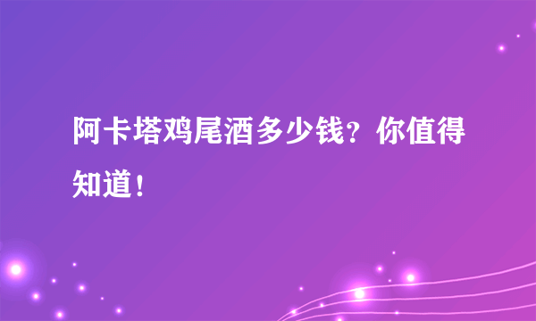 阿卡塔鸡尾酒多少钱？你值得知道！