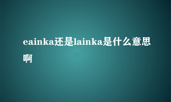 eainka还是lainka是什么意思啊