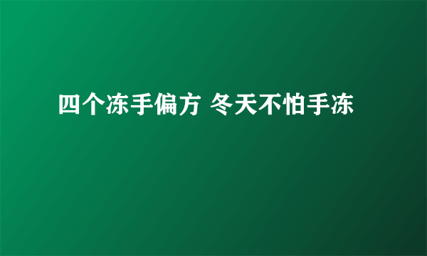 四个冻手偏方 冬天不怕手冻