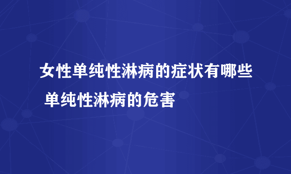 女性单纯性淋病的症状有哪些 单纯性淋病的危害