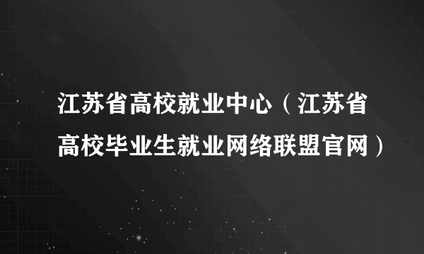 江苏省高校就业中心（江苏省高校毕业生就业网络联盟官网）