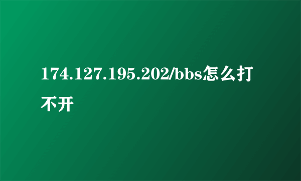 174.127.195.202/bbs怎么打不开