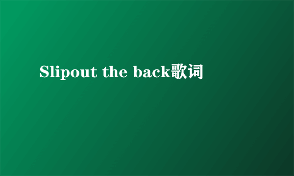 Slipout the back歌词