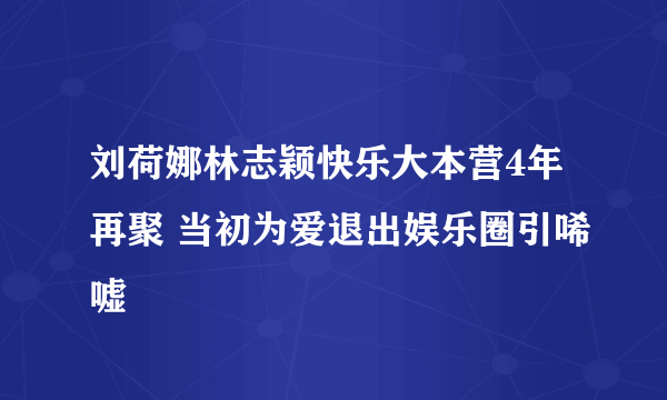 刘荷娜林志颖快乐大本营4年再聚 当初为爱退出娱乐圈引唏嘘