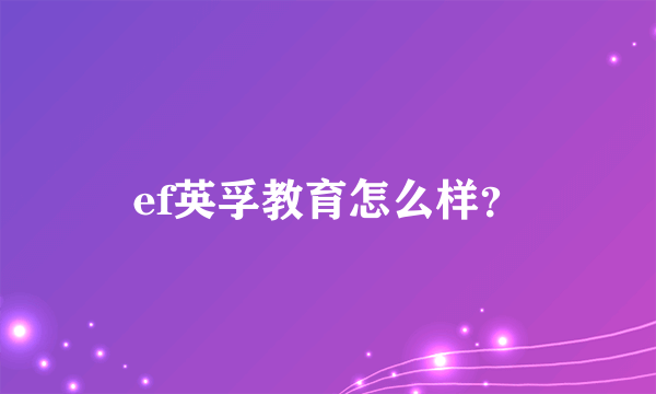 ef英孚教育怎么样？