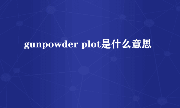 gunpowder plot是什么意思