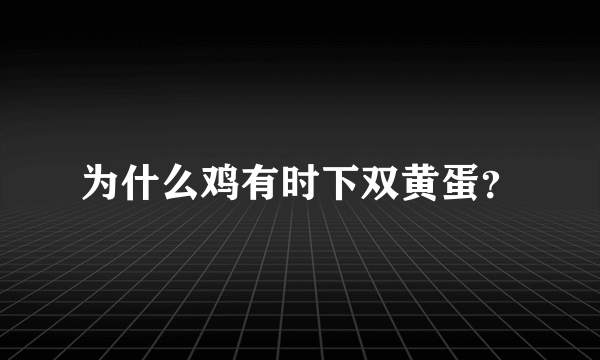 为什么鸡有时下双黄蛋？