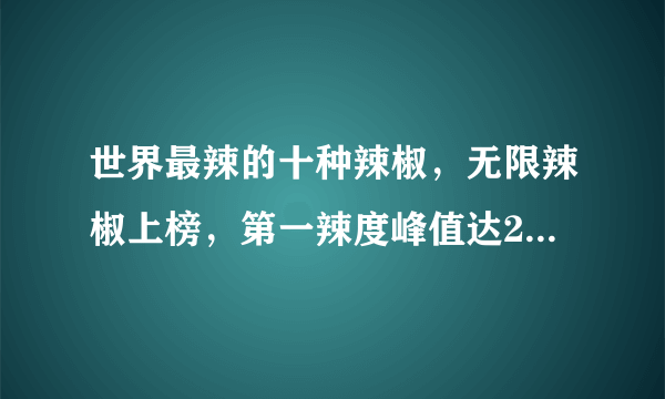 世界最辣的十种辣椒，无限辣椒上榜，第一辣度峰值达220万SHU