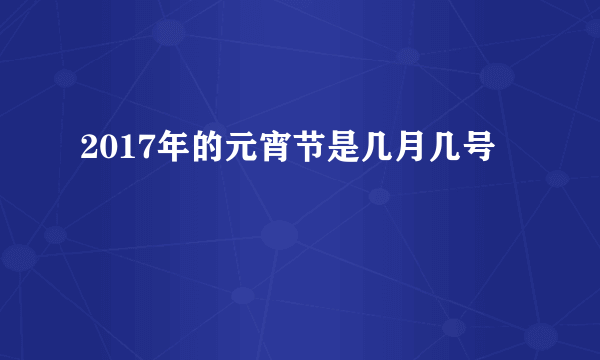 2017年的元宵节是几月几号