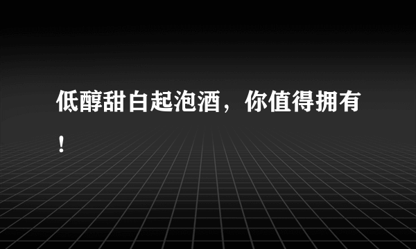 低醇甜白起泡酒，你值得拥有！