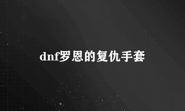 dnf罗恩的复仇手套