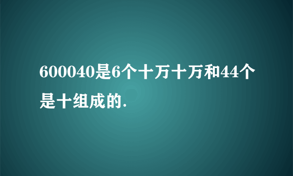 600040是6个十万十万和44个是十组成的．