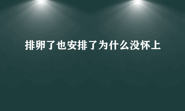 排卵了也安排了为什么没怀上