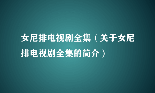 女尼排电视剧全集（关于女尼排电视剧全集的简介）