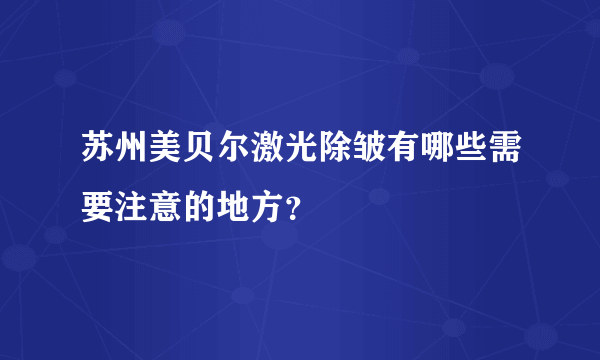 苏州美贝尔激光除皱有哪些需要注意的地方？