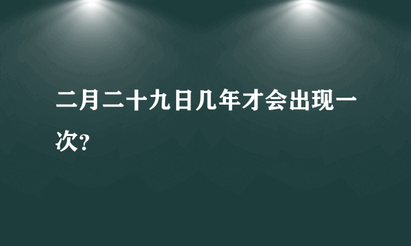 二月二十九日几年才会出现一次？