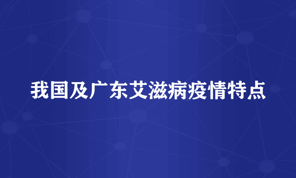 我国及广东艾滋病疫情特点