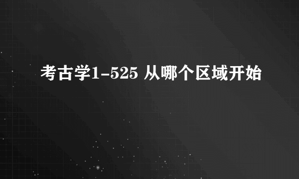 考古学1-525 从哪个区域开始