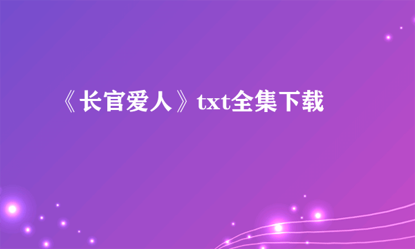 《长官爱人》txt全集下载