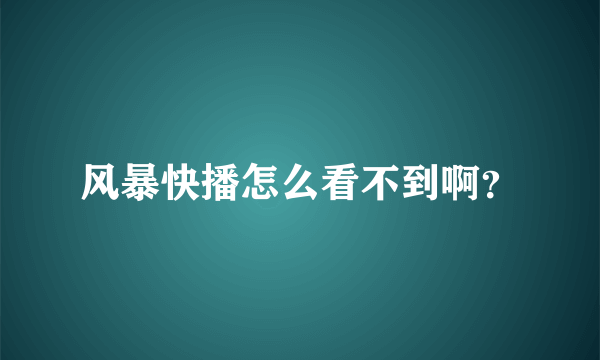 风暴快播怎么看不到啊？