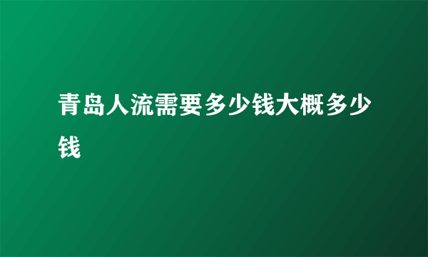 青岛人流需要多少钱大概多少钱