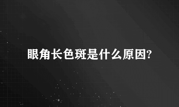 眼角长色斑是什么原因?