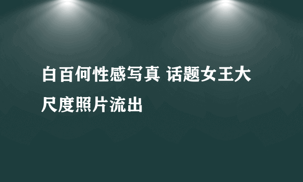 白百何性感写真 话题女王大尺度照片流出