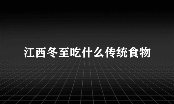 江西冬至吃什么传统食物