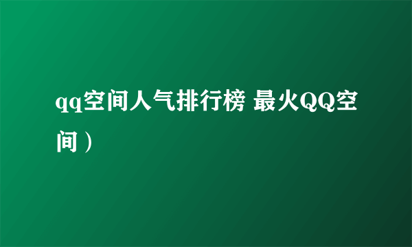 qq空间人气排行榜 最火QQ空间）