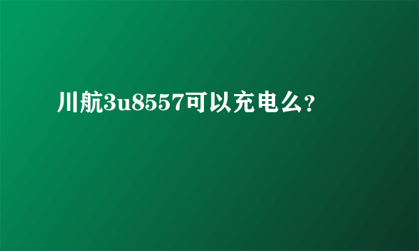 川航3u8557可以充电么？