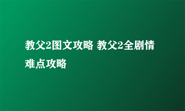 教父2图文攻略 教父2全剧情难点攻略