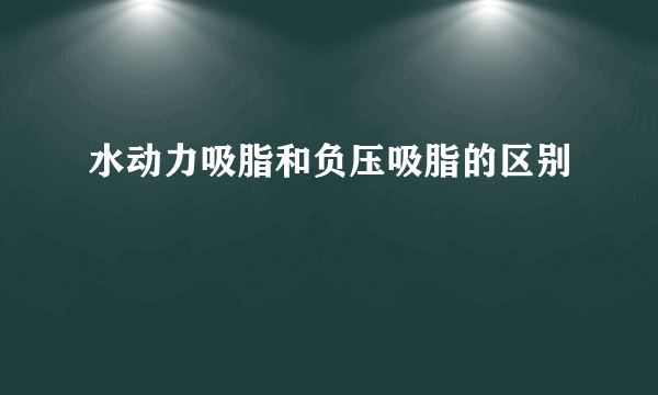 水动力吸脂和负压吸脂的区别