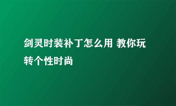 剑灵时装补丁怎么用 教你玩转个性时尚