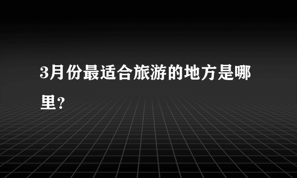 3月份最适合旅游的地方是哪里？