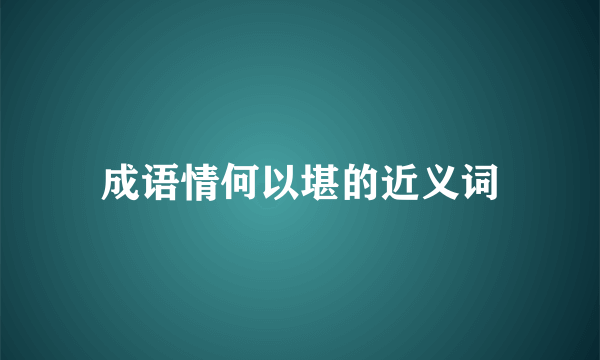 成语情何以堪的近义词