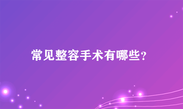 常见整容手术有哪些？