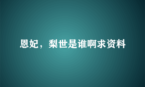 恩妃，梨世是谁啊求资料