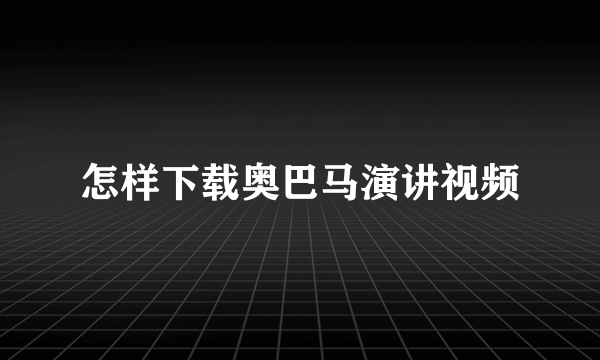 怎样下载奥巴马演讲视频