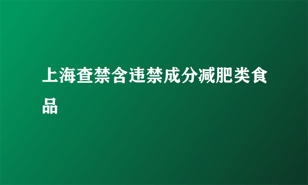 上海查禁含违禁成分减肥类食品