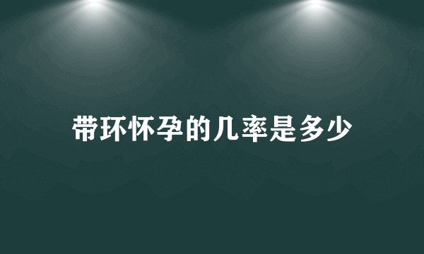 带环怀孕的几率是多少