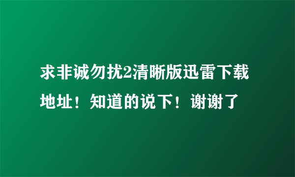 求非诚勿扰2清晰版迅雷下载地址！知道的说下！谢谢了