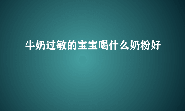 牛奶过敏的宝宝喝什么奶粉好