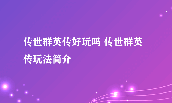 传世群英传好玩吗 传世群英传玩法简介