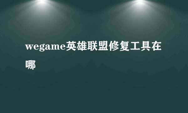 wegame英雄联盟修复工具在哪