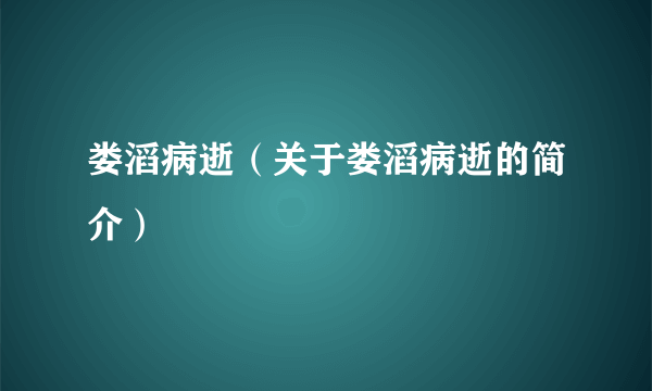 娄滔病逝（关于娄滔病逝的简介）