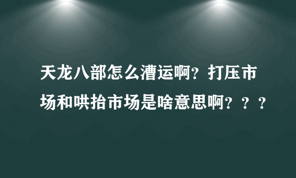 天龙八部怎么漕运啊？打压市场和哄抬市场是啥意思啊？？？