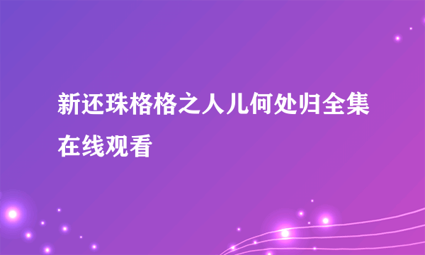 新还珠格格之人儿何处归全集在线观看