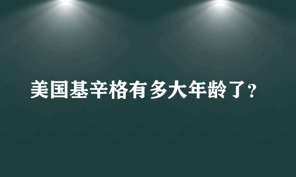 美国基辛格有多大年龄了？