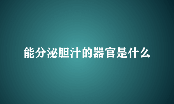 能分泌胆汁的器官是什么