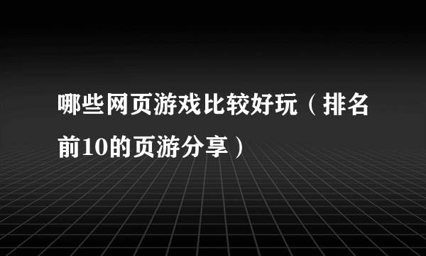 哪些网页游戏比较好玩（排名前10的页游分享）